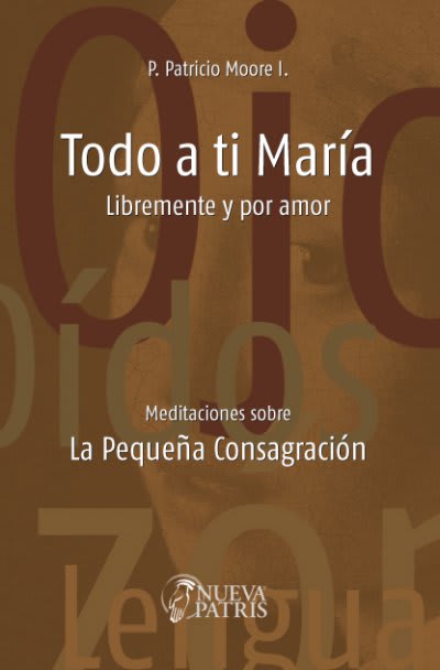 Todo a Ti María, Libremente y por Amor by P. Patricio Moore I. - Spanish Version