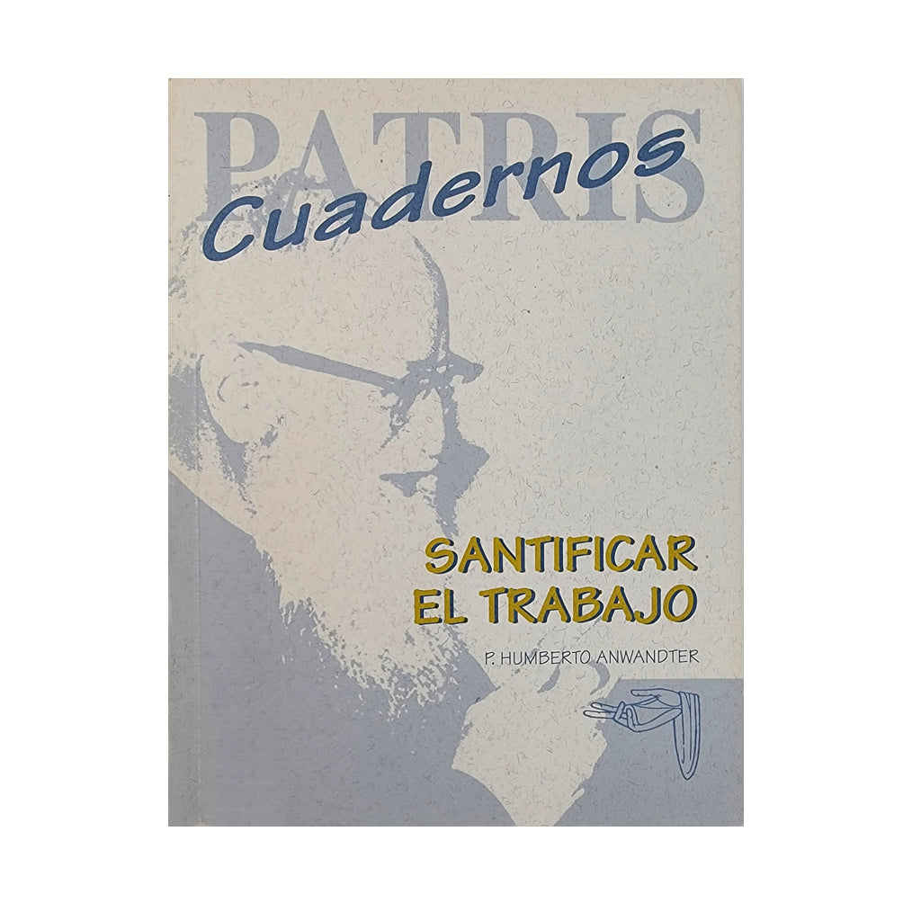Santificar el Trabajo de Cuadernos Patris by P. Humberto Anwandter