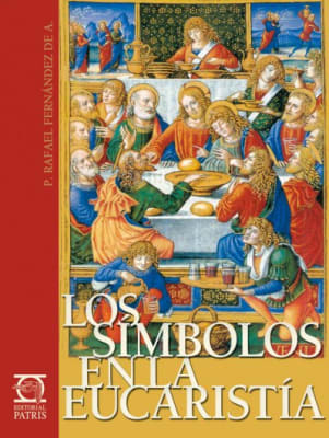 Los Símbolos de la Eucaristía - P. Rafael Fernández de A. Spanish Version
